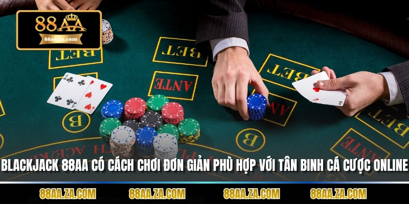 Blackjack 88AA có cách chơi đơn giản phù hợp với tân binh cá cược online