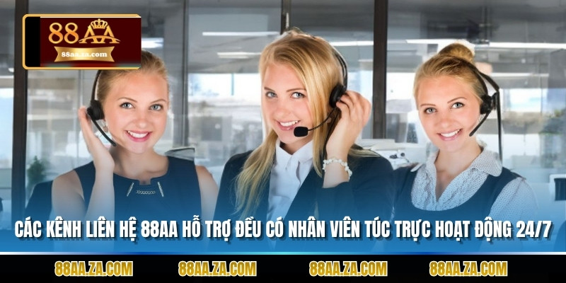 Các kênh liên hệ 88AA hỗ trợ đều có nhân viên túc trực hoạt động 24/7