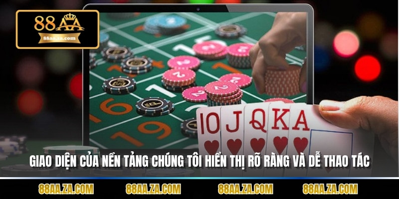 Giao diện của nền tảng chúng tôi hiển thị rõ ràng và dễ thao tác.