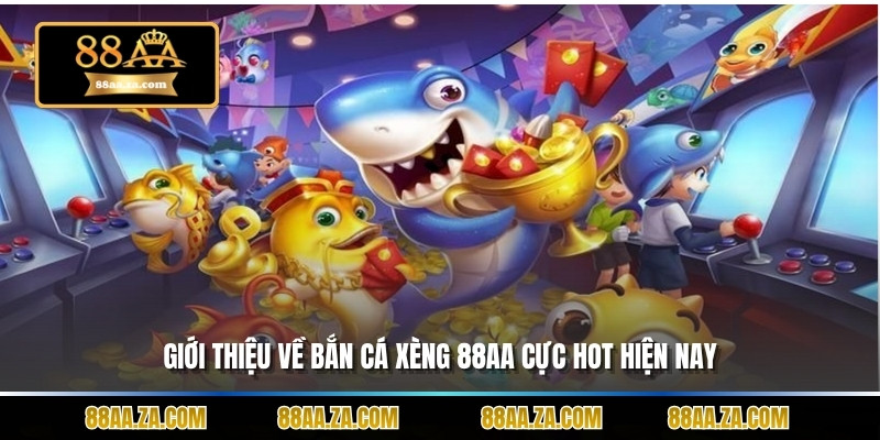 Giới thiệu về bắn cá xèng 88aa cực hot hiện nay