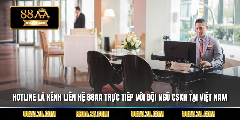 Hotline là kênh liên hệ 88AA trực tiếp với đội ngũ CSKH tại Việt Nam