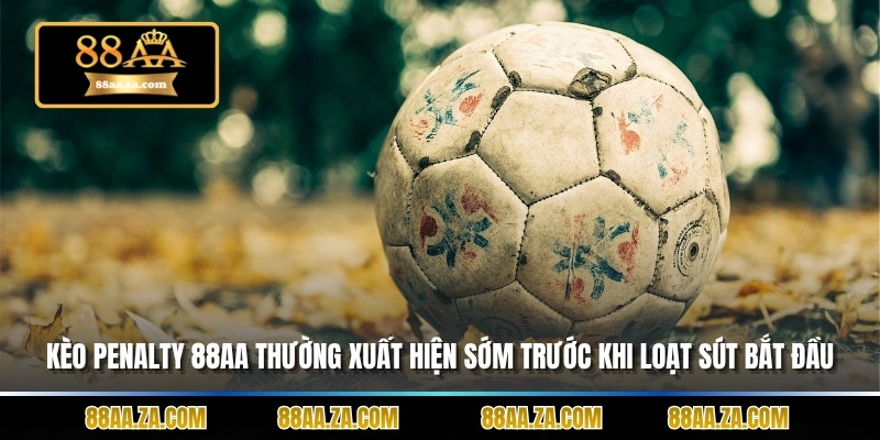 Kèo penalty 88AA thường xuất hiện sớm trước khi loạt sút bắt đầu