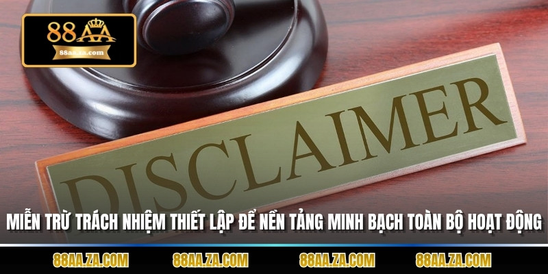 Miễn trừ trách nhiệm thiết lập để nền tảng minh bạch trong toàn bộ hoạt động