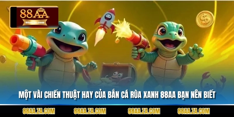 Một vài chiến thuật hay của bắn cá rùa xanh 88aa bạn nên biết