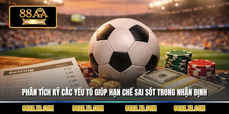 Phân tích kỹ các yếu tố giúp hạn chế sai sót trong nhận định.