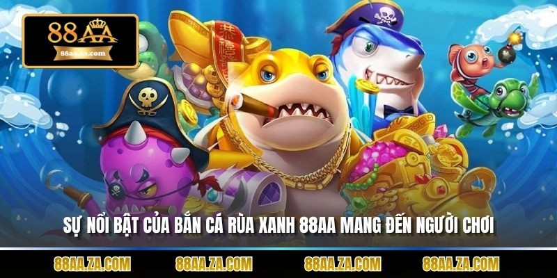 Sự nổi bật của bắn cá rùa xanh 88aa mang đến người chơi