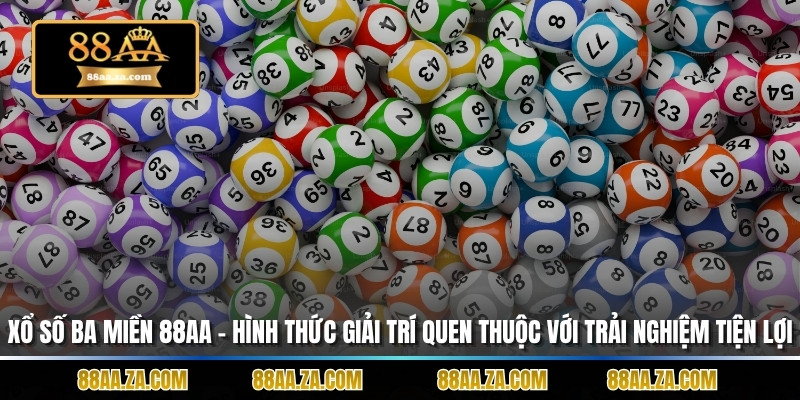 Xổ Số Ba Miền 88aa – Hình Thức Giải Trí Quen Thuộc Với Trải Nghiệm Tiện Lợi